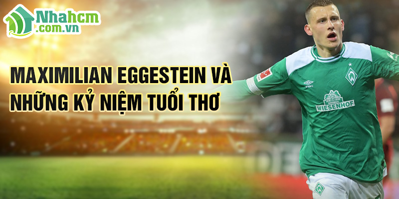 Maximilian Eggestein và những kỷ niệm tuổi thơ