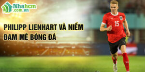 Philipp lienhart và niềm đam mê bóng đá