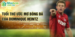 Tuổi thơ ước mơ bóng đá của dominique heintz