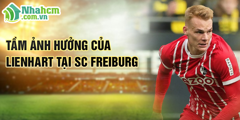 Tiểu sử Philipp Lienhart: Hành Trình Chinh Phục Bundesliga 2 Tầm ảnh hưởng của Lienhart tại SC Freiburg