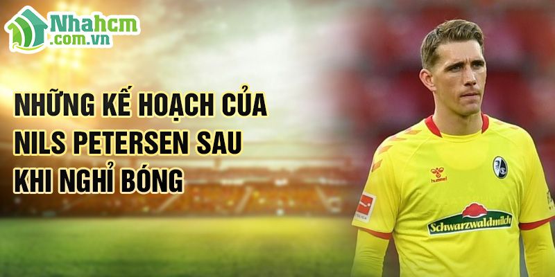 Tiểu sử Nils Petersen: Hành Trình Lịch Sử Tại Freiburg 3 Những kế hoạch của Nils Petersen sau khi nghỉ bóng