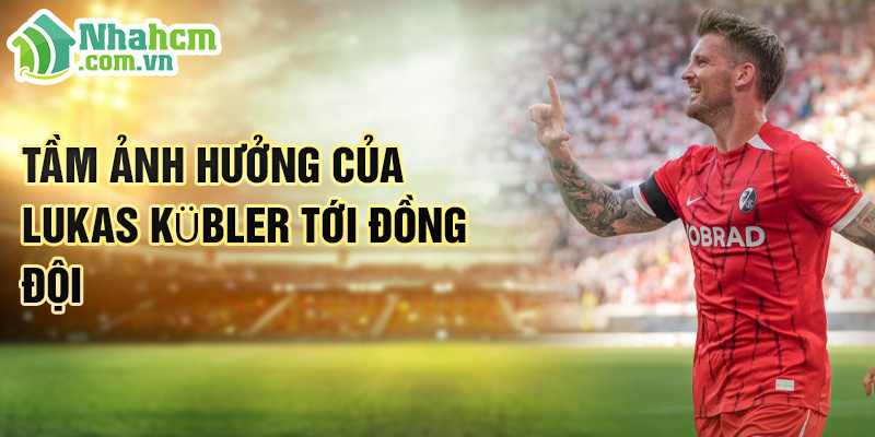 Tiểu sử Lukas Kübler: Hành Trình Vượt Lên Cùng SC Freiburg 3 Tầm ảnh hưởng của Lukas Kübler tới đồng đội