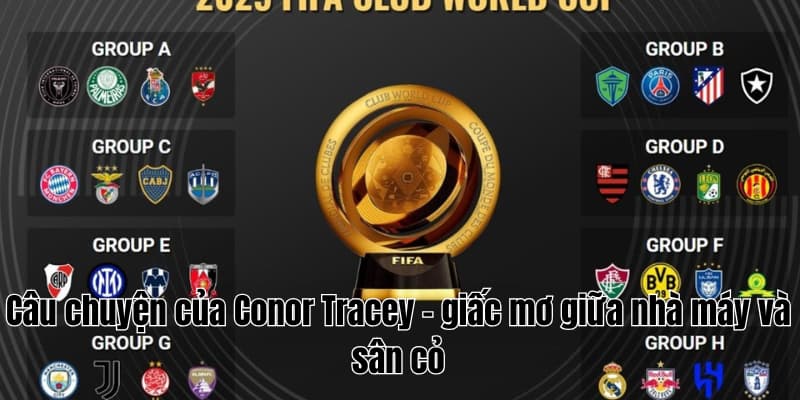 Thủ môn công nhân sẵn sàng vay nợ dự Club World Cup 2025 1 Câu chuyện của Conor Tracey – giấc mơ giữa nhà máy và sân cỏ